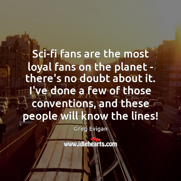 Sci-fi fans are the most loyal fans on the planet – there’s Greg Evigan Picture Quote