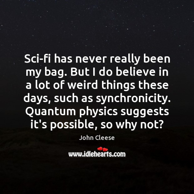 Sci-fi has never really been my bag. But I do believe in John Cleese Picture Quote