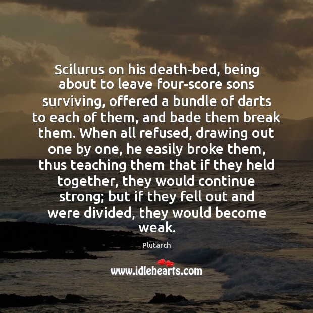 Scilurus on his death-bed, being about to leave four-score sons surviving, offered Plutarch Picture Quote