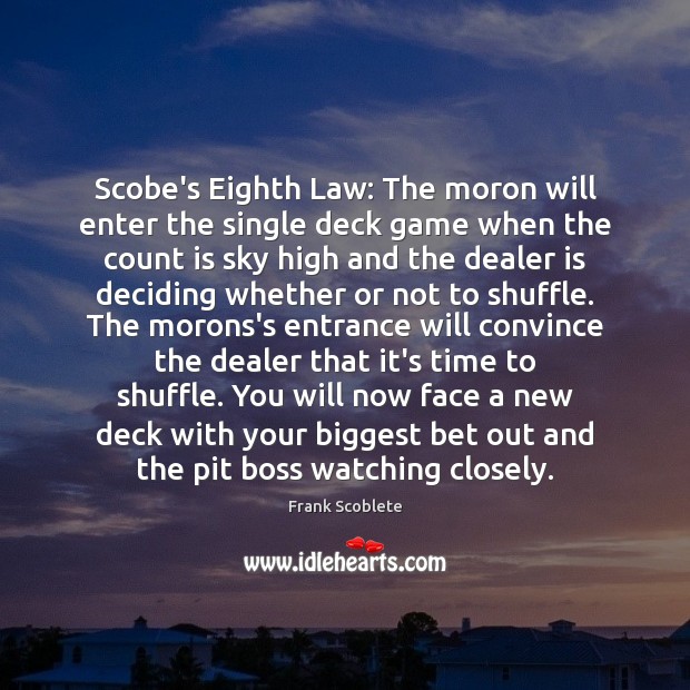 Scobe’s Eighth Law: The moron will enter the single deck game when Frank Scoblete Picture Quote