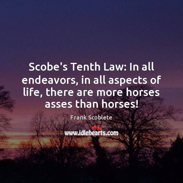 Scobe’s Tenth Law: In all endeavors, in all aspects of life, there Frank Scoblete Picture Quote