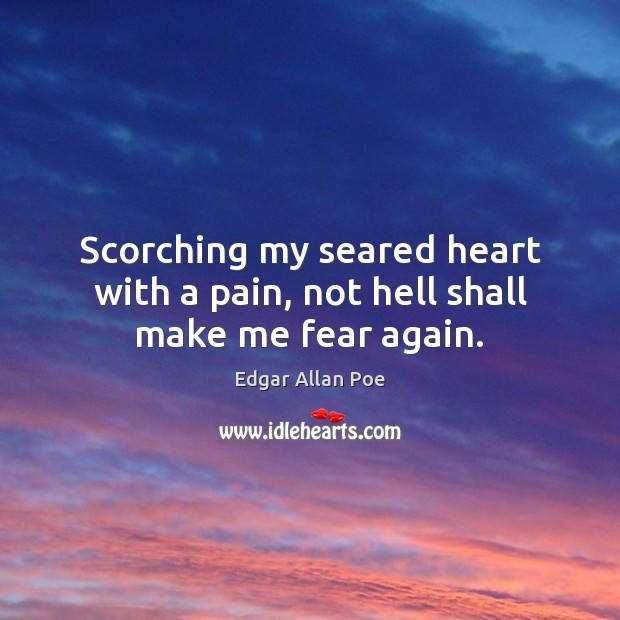 Scorching my seared heart with a pain, not hell shall make me fear again. Image