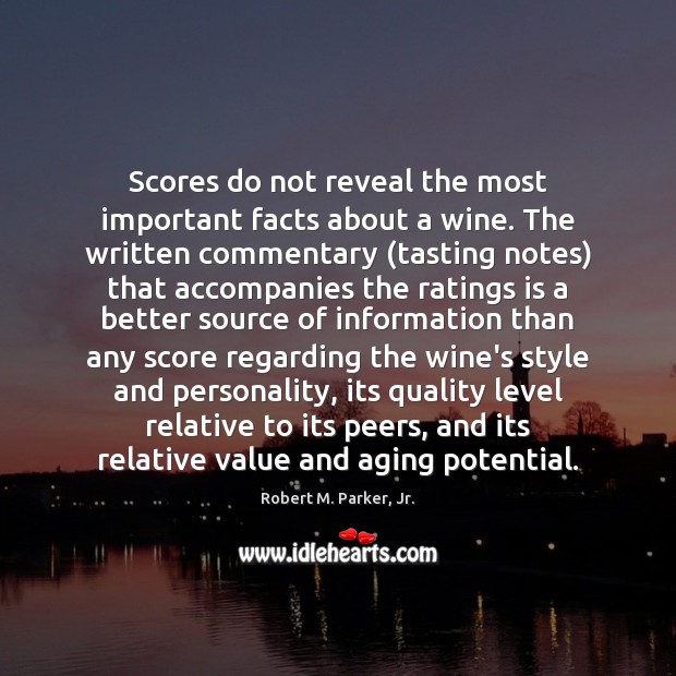 Scores do not reveal the most important facts about a wine. The Robert M. Parker, Jr. Picture Quote