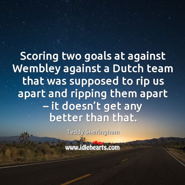 Scoring two goals at against wembley against a dutch team that was supposed Teddy Sheringham Picture Quote