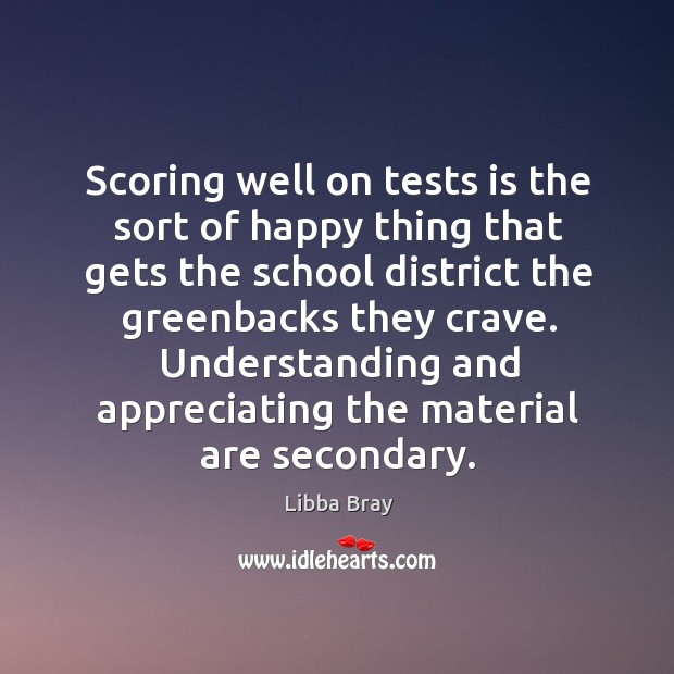 Scoring well on tests is the sort of happy thing that gets Libba Bray Picture Quote