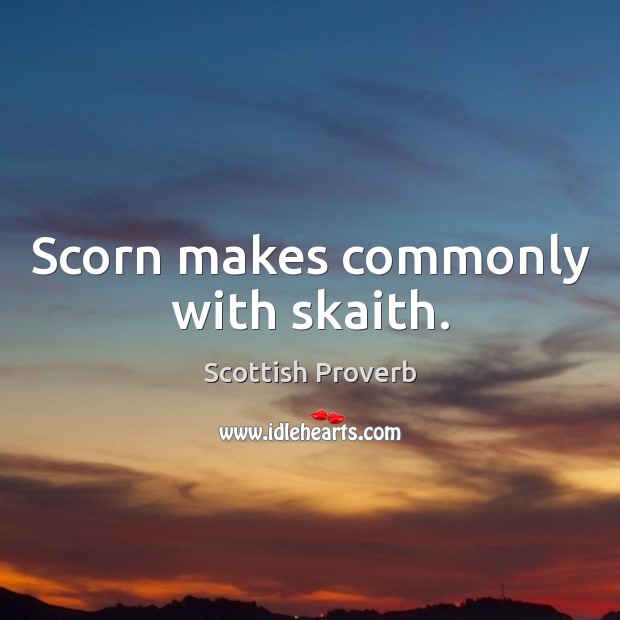 Scorn makes commonly with skaith. Scottish Proverbs Image