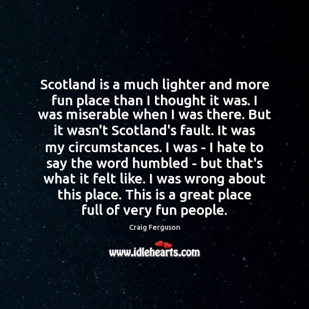 Scotland is a much lighter and more fun place than I thought Hate Quotes Image