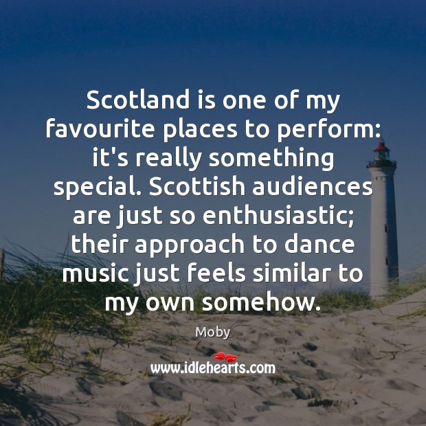 Scotland is one of my favourite places to perform: it’s really something Moby Picture Quote