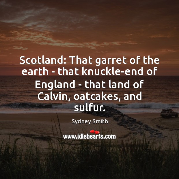 Scotland: That garret of the earth – that knuckle-end of England – Sydney Smith Picture Quote