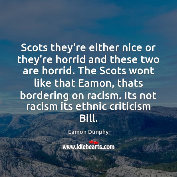 Scots they’re either nice or they’re horrid and these two are horrid. Eamon Dunphy Picture Quote