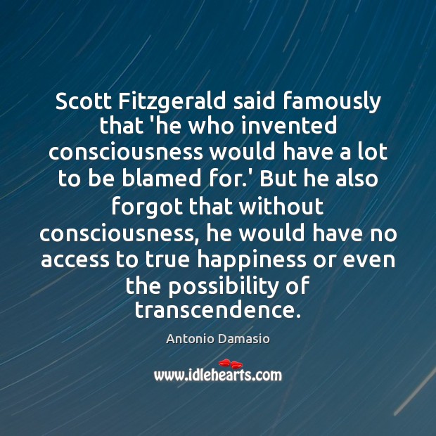 Scott Fitzgerald said famously that ‘he who invented consciousness would have a Image