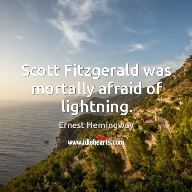 Scott Fitzgerald was mortally afraid of lightning. Ernest Hemingway Picture Quote