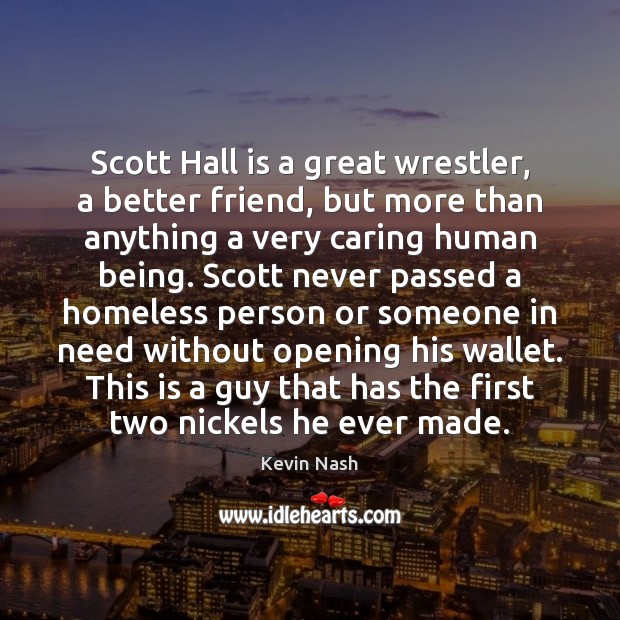 Scott Hall is a great wrestler, a better friend, but more than Kevin Nash Picture Quote