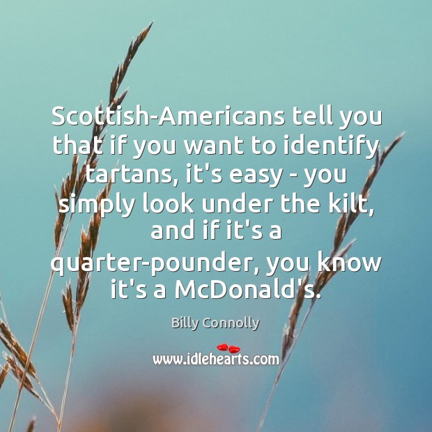 Scottish-Americans tell you that if you want to identify tartans, it’s easy Billy Connolly Picture Quote