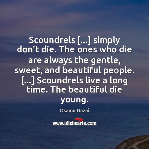 Scoundrels […] simply don’t die. The ones who die are always the gentle, Osamu Dazai Picture Quote