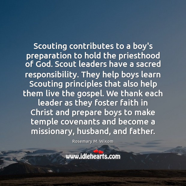 Scouting contributes to a boy’s preparation to hold the priesthood of God. Rosemary M. Wixom Picture Quote