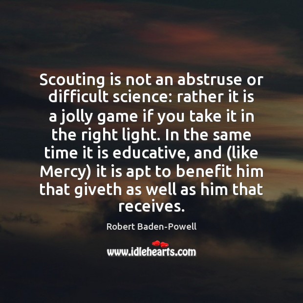 Scouting is not an abstruse or difficult science: rather it is a Robert Baden-Powell Picture Quote