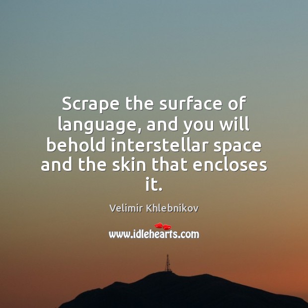 Scrape the surface of language, and you will behold interstellar space and Velimir Khlebnikov Picture Quote