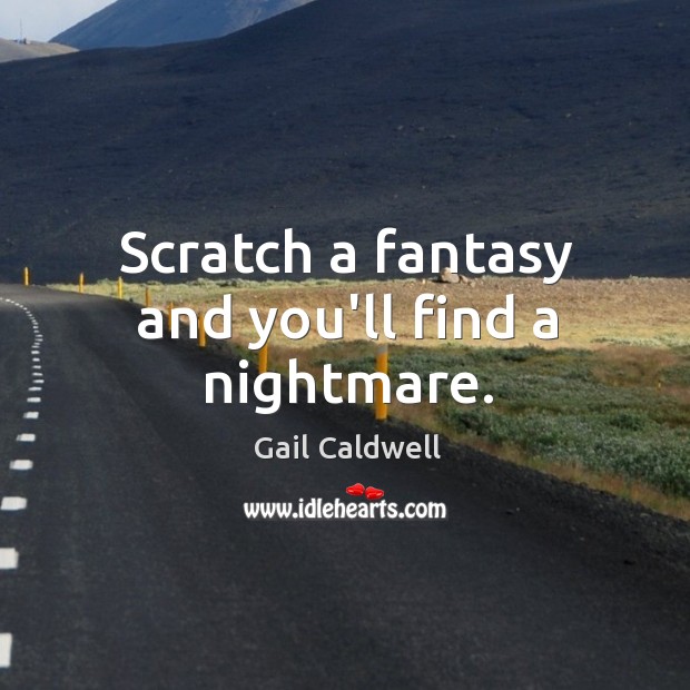 Scratch a fantasy and you’ll find a nightmare. Image