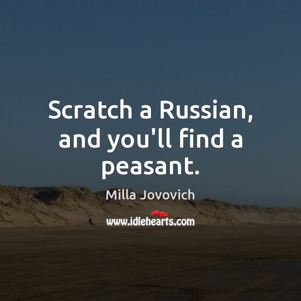 Scratch a Russian, and you’ll find a peasant. Milla Jovovich Picture Quote