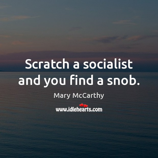 Scratch a socialist and you find a snob. Mary McCarthy Picture Quote