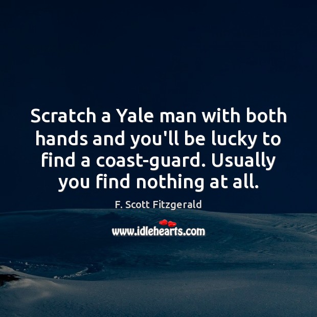 Scratch a Yale man with both hands and you’ll be lucky to F. Scott Fitzgerald Picture Quote