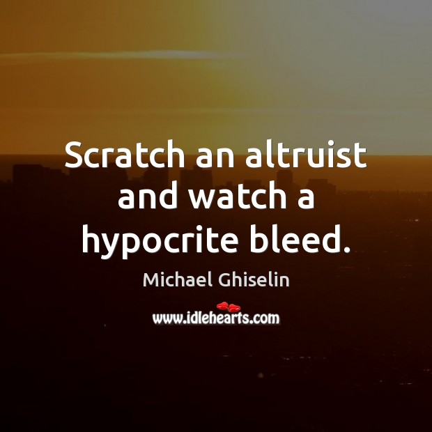 Scratch an altruist and watch a hypocrite bleed. Image