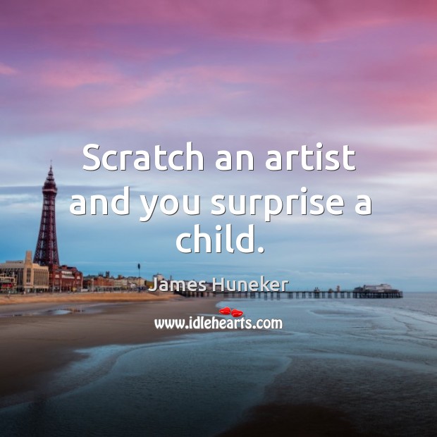 Scratch an artist and you surprise a child. Image