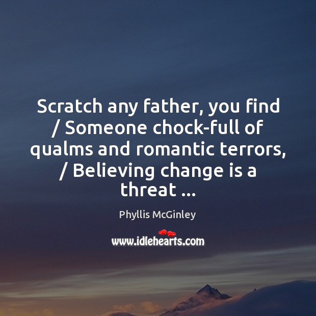 Scratch any father, you find / Someone chock-full of qualms and romantic terrors, / Image
