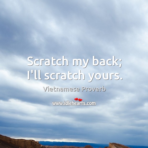Scratch my back; I’ll scratch yours. Vietnamese Proverbs Image