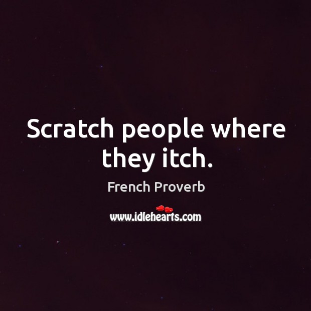 Scratch people where they itch. Image