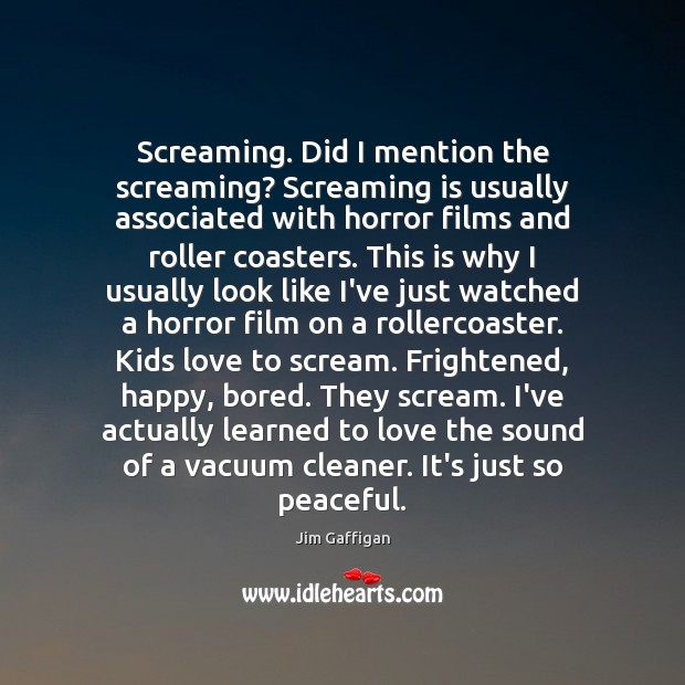 Screaming. Did I mention the screaming? Screaming is usually associated with horror Image