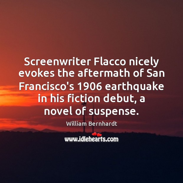 Screenwriter Flacco nicely evokes the aftermath of San Francisco’s 1906 earthquake in his William Bernhardt Picture Quote