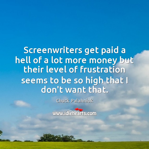 Screenwriters get paid a hell of a lot more money but their Image