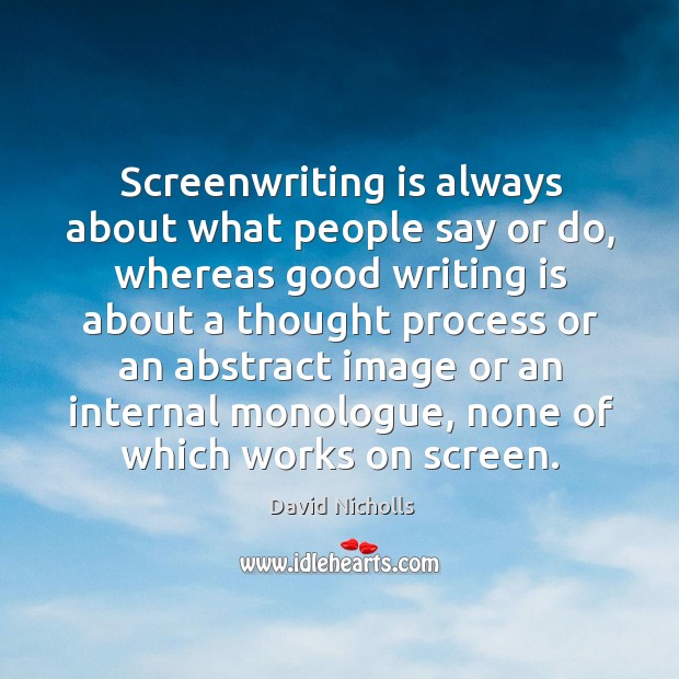 Screenwriting is always about what people say or do, whereas good writing David Nicholls Picture Quote