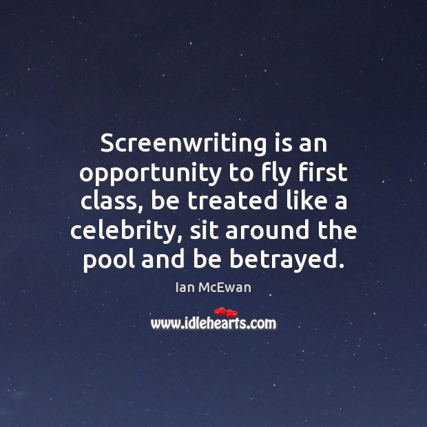 Screenwriting is an opportunity to fly first class, be treated like a Ian McEwan Picture Quote