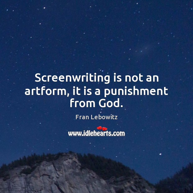 Screenwriting is not an artform, it is a punishment from God. Fran Lebowitz Picture Quote