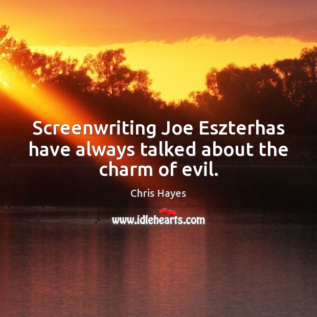 Screenwriting Joe Eszterhas have always talked about the charm of evil. Chris Hayes Picture Quote
