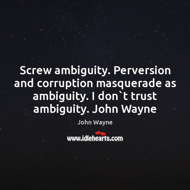 Screw ambiguity. Perversion and corruption masquerade as ambiguity. I don`t trust Image