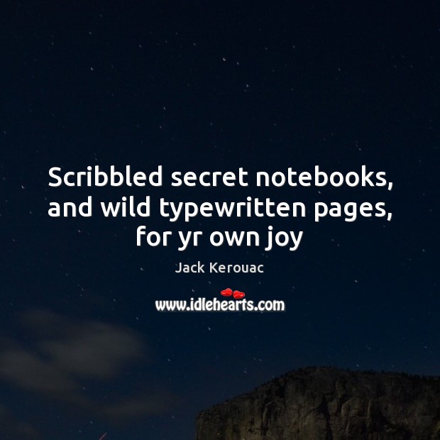 Scribbled secret notebooks, and wild typewritten pages, for yr own joy Jack Kerouac Picture Quote