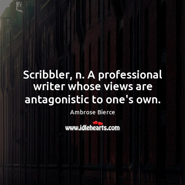 Scribbler, n. A professional writer whose views are antagonistic to one’s own. Image
