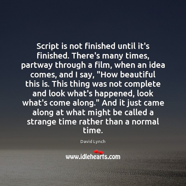 Script is not finished until it’s finished. There’s many times, partway through David Lynch Picture Quote