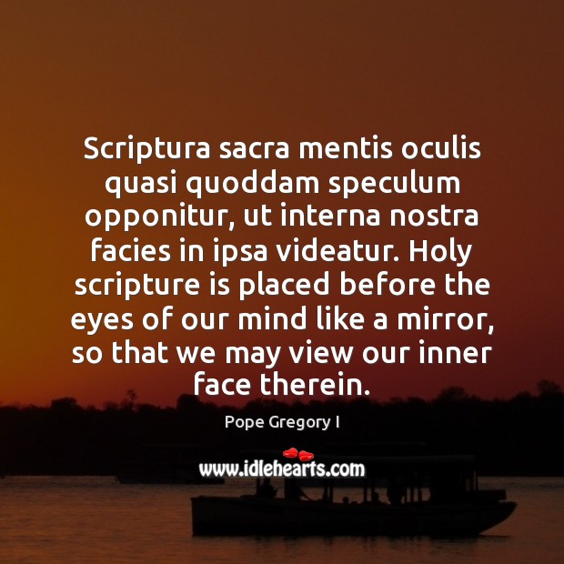 Scriptura sacra mentis oculis quasi quoddam speculum opponitur, ut interna nostra facies Pope Gregory I Picture Quote