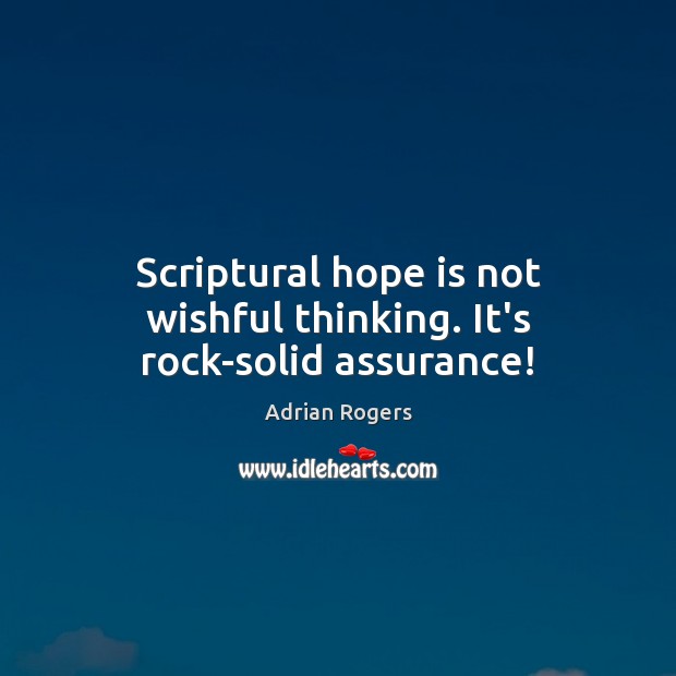 Scriptural hope is not wishful thinking. It’s rock-solid assurance! Adrian Rogers Picture Quote