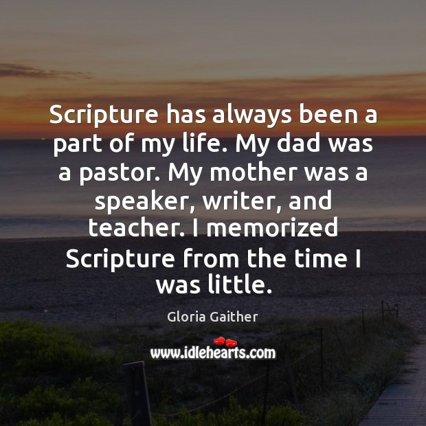 Scripture has always been a part of my life. My dad was Gloria Gaither Picture Quote