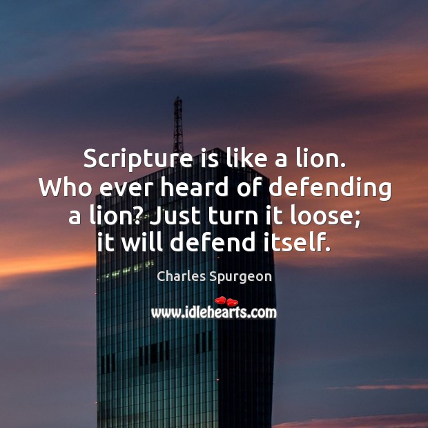Scripture is like a lion. Who ever heard of defending a lion? Charles Spurgeon Picture Quote