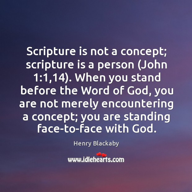 Scripture is not a concept; scripture is a person (John 1:1,14). When you Henry Blackaby Picture Quote