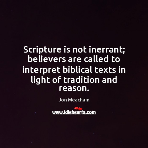 Scripture is not inerrant; believers are called to interpret biblical texts in Jon Meacham Picture Quote