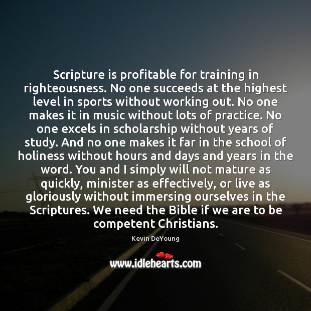 Scripture is profitable for training in righteousness. No one succeeds at the Kevin DeYoung Picture Quote
