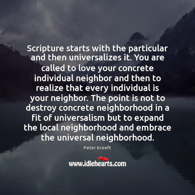 Scripture starts with the particular and then universalizes it. You are called Peter Kreeft Picture Quote
